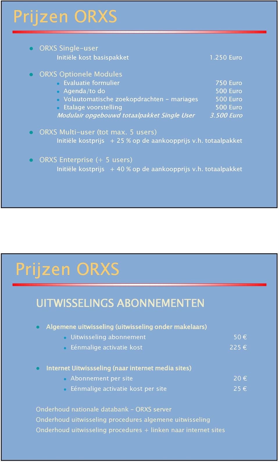 Single User 3.500 Euro ORXS Multi-user user (tot max. 5 users) Initiële kostprijs + 25 % op de aankoopprijs v.h.