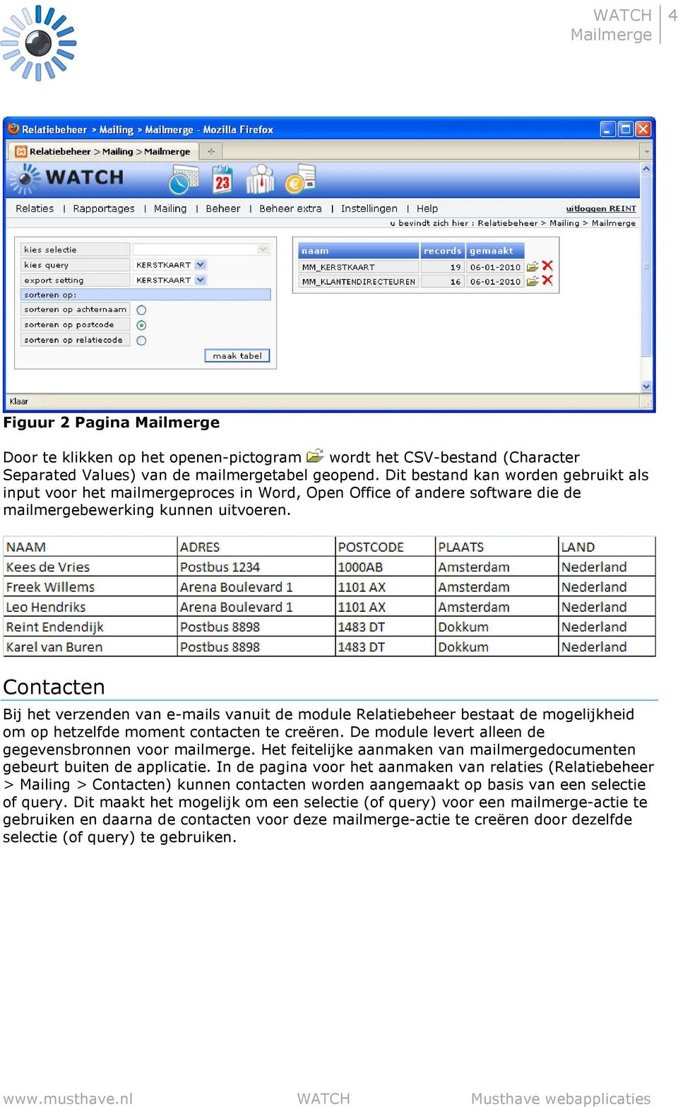 Contacten Bij het verzenden van e-mails vanuit de module Relatiebeheer bestaat de mogelijkheid om op hetzelfde moment contacten te creëren. De module levert alleen de gegevensbronnen voor mailmerge.