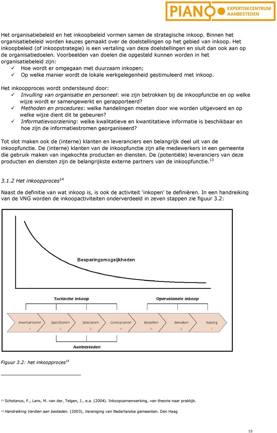 Voorbeelden van doelen die opgesteld kunnen worden in het organisatiebeleid zijn: Hoe wordt er omgegaan met duurzaam inkopen; Op welke manier wordt de lokale werkgelegenheid gestimuleerd met inkoop.