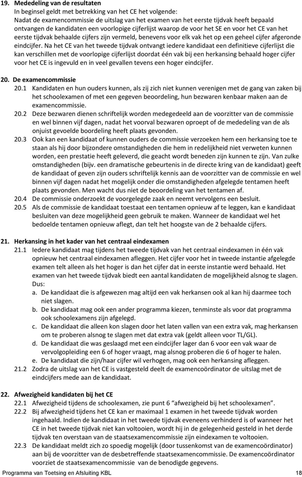 Na het CE van het tweede tijdvak ontvangt iedere kandidaat een definitieve cijferlijst die kan verschillen met de voorlopige cijferlijst doordat één vak bij een herkansing behaald hoger cijfer voor