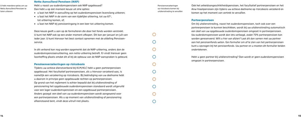 uitkering komen, of; u laat het NAP bij pensioeningang in een keer tot uitkering komen.