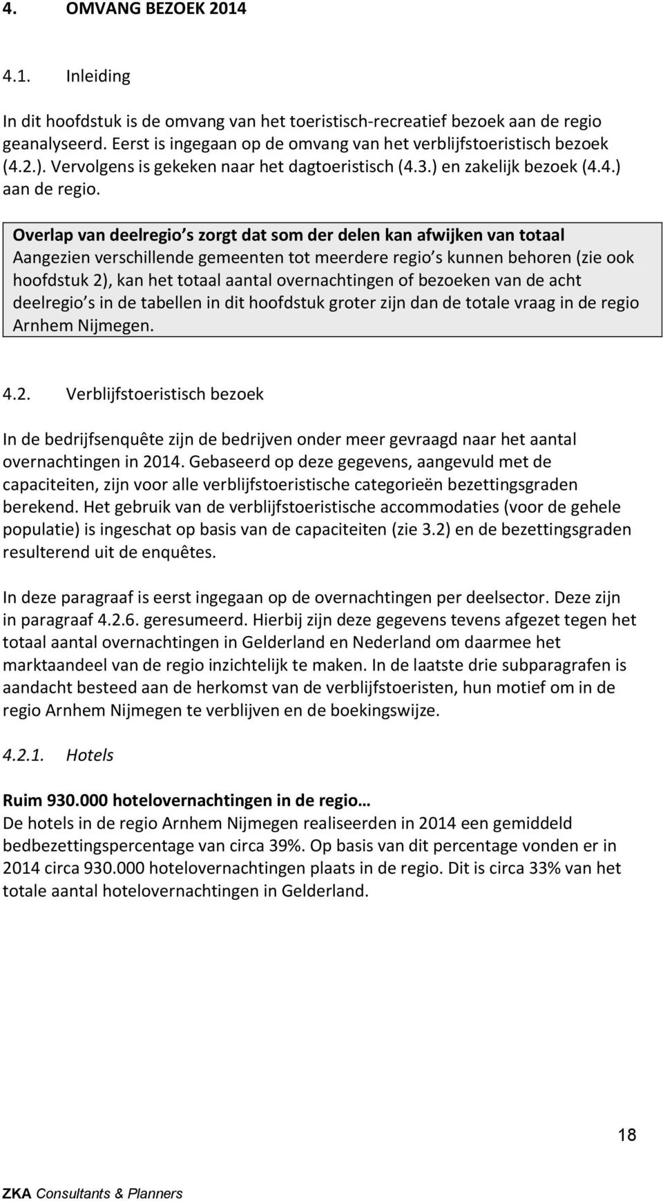 Overlap van deelregio s zorgt dat som der delen kan afwijken van totaal Aangezien verschillende gemeenten tot meerdere regio s kunnen behoren (zie ook hoofdstuk 2), kan het totaal aantal