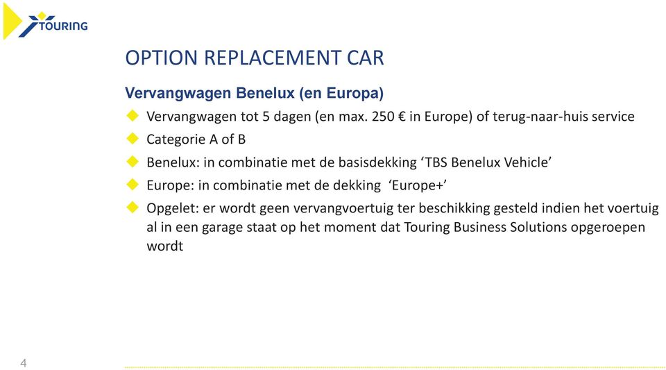 TBS Benelux Vehicle u Europe: in combinatie met de dekking Europe+ u Opgelet: er wordt geen vervangvoertuig