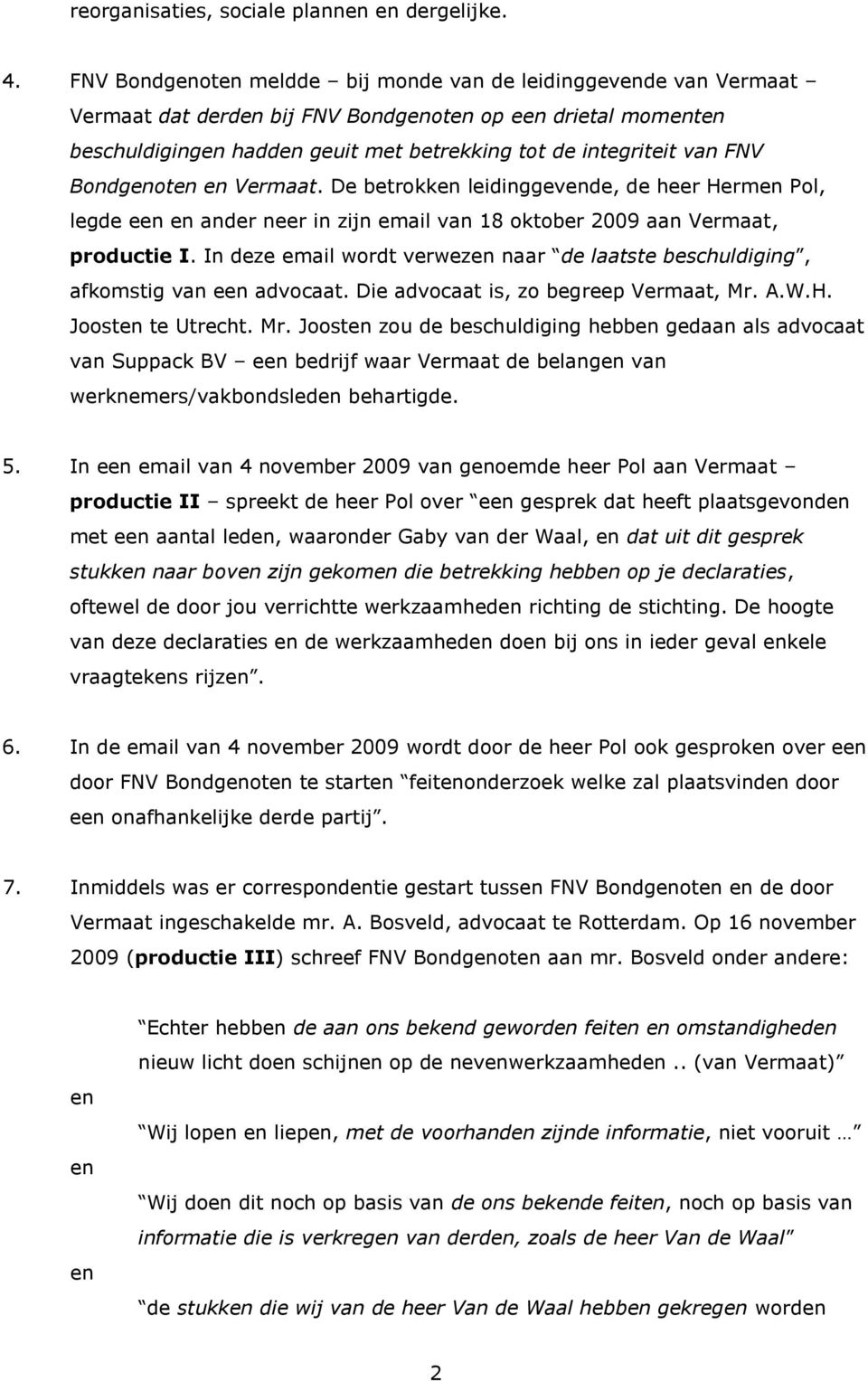 FNV Bondgenoten en Vermaat. De betrokken leidinggevende, de heer Hermen Pol, legde een en ander neer in zijn email van 18 oktober 2009 aan Vermaat, productie I.