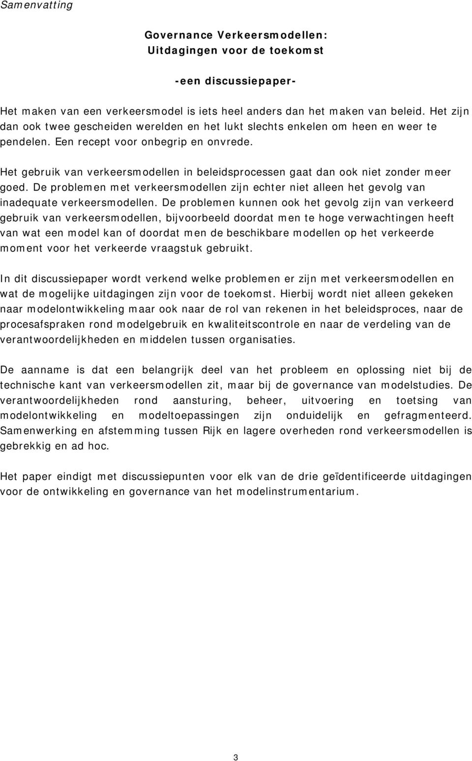 Het gebruik van verkeersmodellen in beleidsprocessen gaat dan ook niet zonder meer goed. De problemen met verkeersmodellen zijn echter niet alleen het gevolg van inadequate verkeersmodellen.