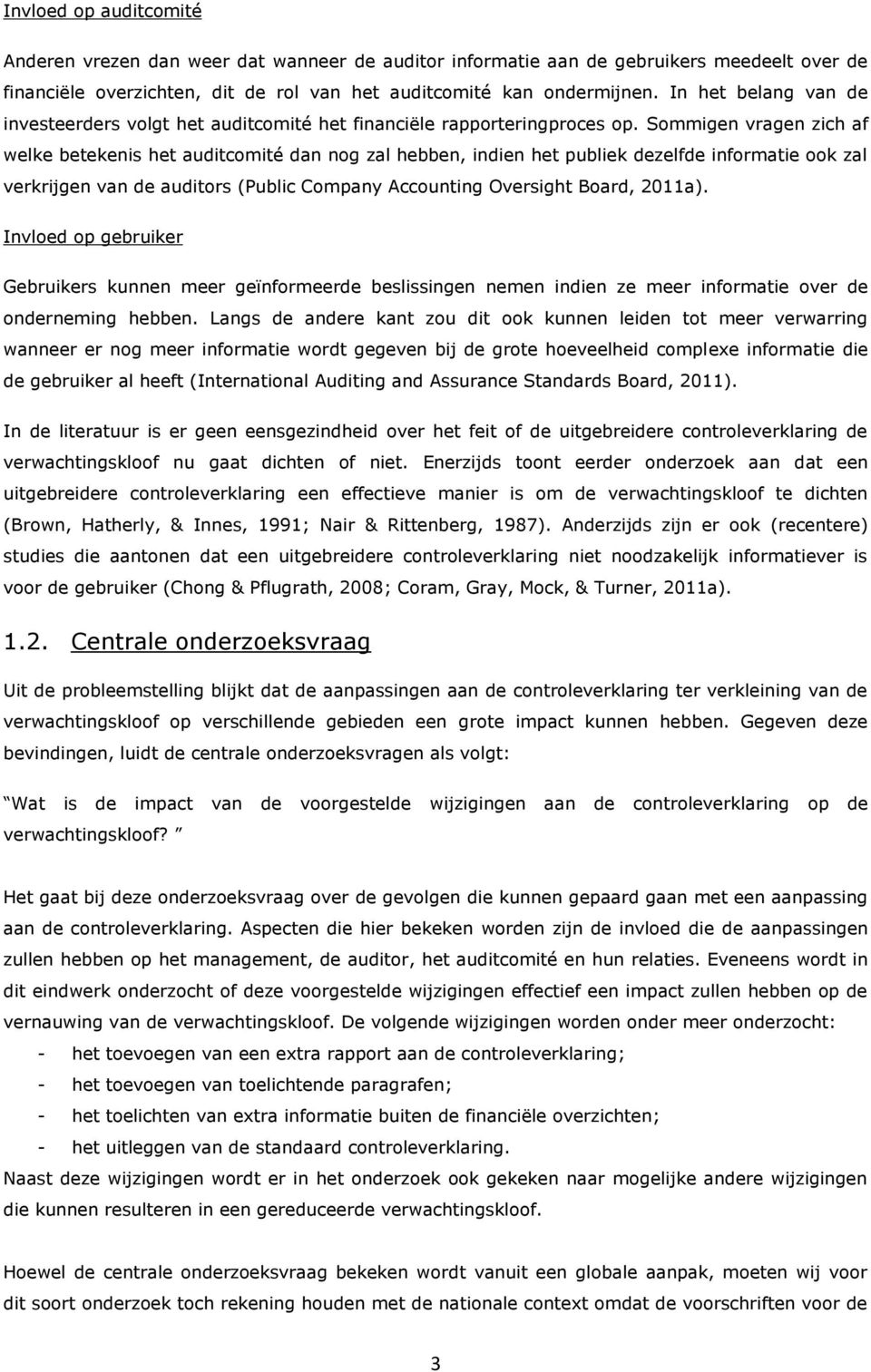 Sommigen vragen zich af welke betekenis het auditcomité dan nog zal hebben, indien het publiek dezelfde informatie ook zal verkrijgen van de auditors (Public Company Accounting Oversight Board,