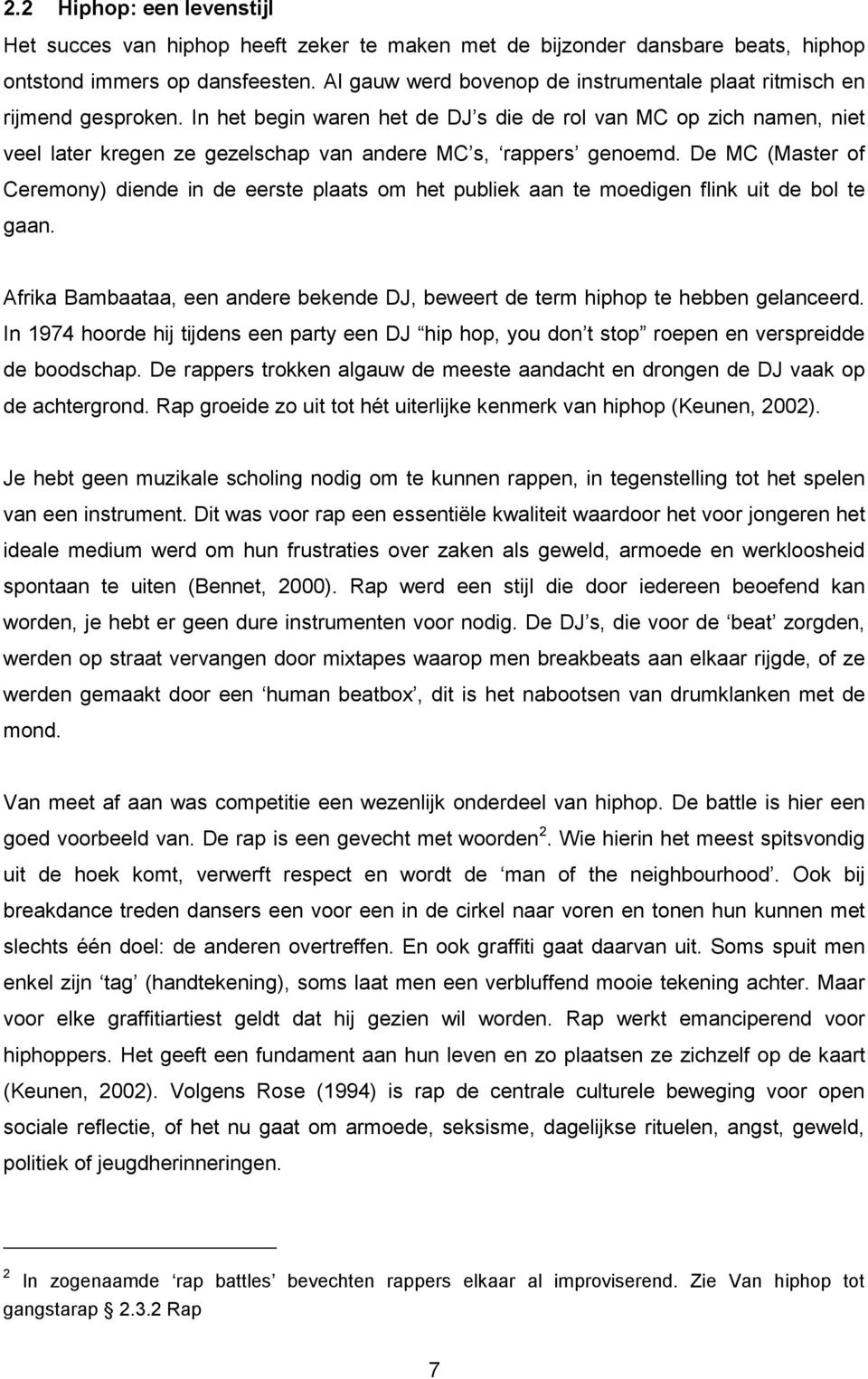 In het begin waren het de DJ s die de rol van MC op zich namen, niet veel later kregen ze gezelschap van andere MC s, rappers genoemd.