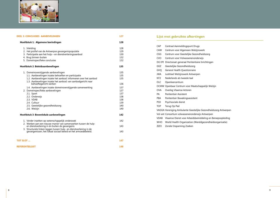 2. Aanbevelingen inzake het aanbod: informeren over het aanbod 135 1.3. Aanbevelingen inzake het aanbod: van aanbodgericht naar behoeftegericht werken 136 1.4.