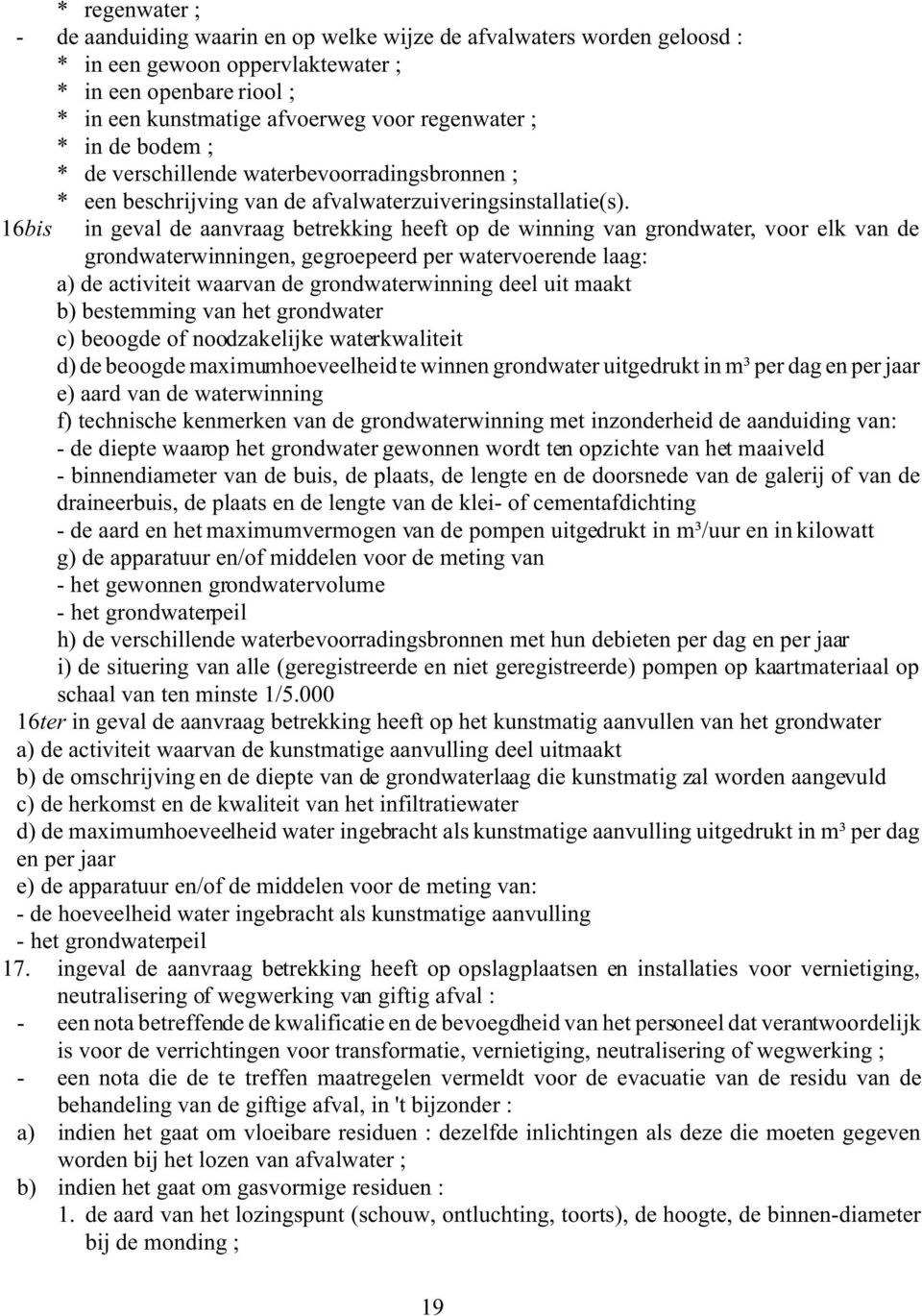 16bis in geval de aanvraag betrekking heeft op de winning van grondwater, voor elk van de grondwaterwinningen, gegroepeerd per watervoerende laag: a) de activiteit waarvan de grondwaterwinning deel