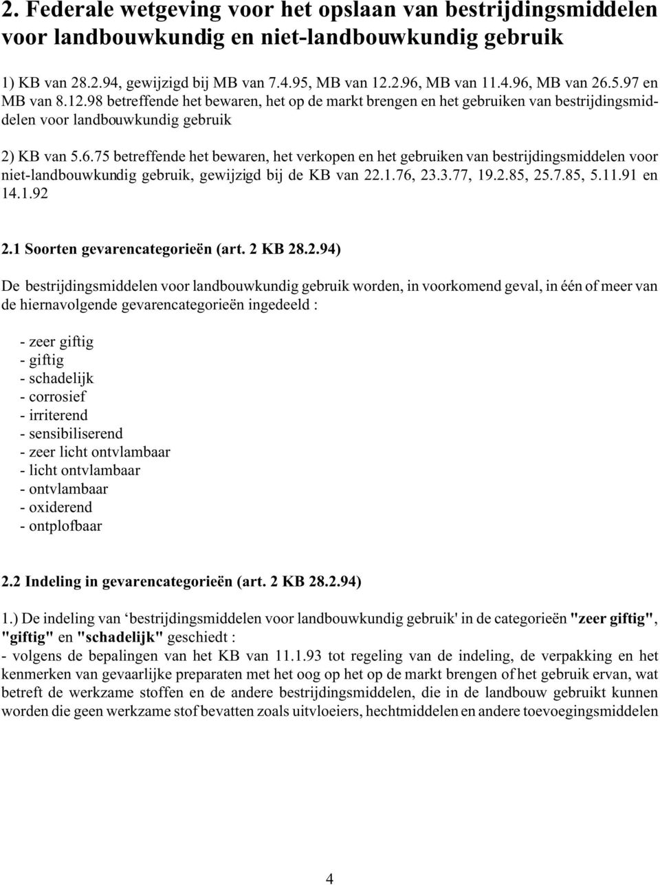 75 betreffende het bewaren, het verkopen en het gebruiken van bestrijdingsmiddelen voor niet-landbouwkundig gebruik, gewijzigd bij de KB van 22.1.76, 23.3.77, 19.2.85, 25.7.85, 5.11.91 en 14.1.92 2.