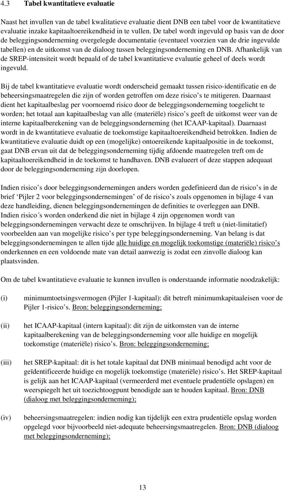 beleggingsonderneming en DNB. Afhankelijk van de SREP-intensiteit wordt bepaald of de tabel kwantitatieve evaluatie geheel of deels wordt ingevuld.