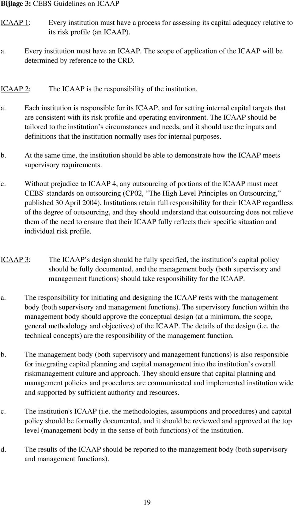 The ICAAP should be tailored to the institution s circumstances and needs, and it should use the inputs and definitions that the institution normally uses for internal purposes. b. At the same time, the institution should be able to demonstrate how the ICAAP meets supervisory requirements.