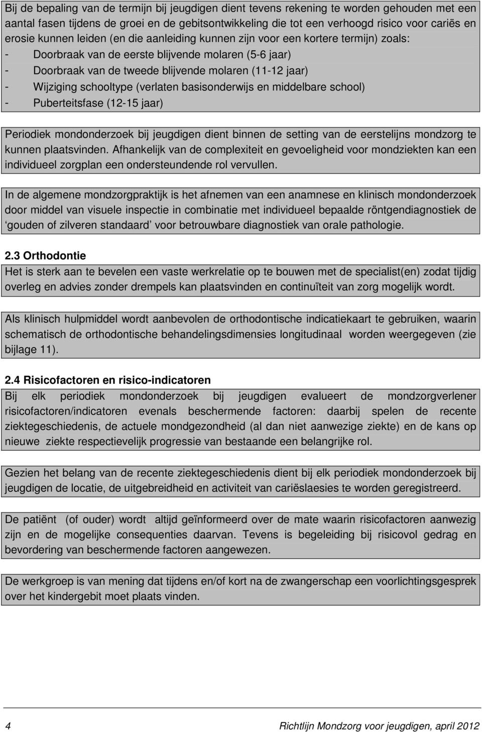 Wijziging schooltype (verlaten basisonderwijs en middelbare school) - Puberteitsfase (12-15 jaar) Periodiek mondonderzoek bij jeugdigen dient binnen de setting van de eerstelijns mondzorg te kunnen