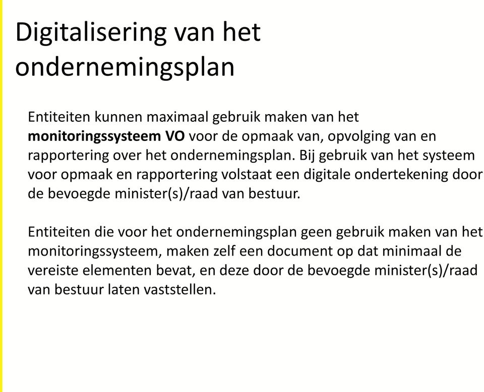 Bij gebruik van het systeem voor opmaak en rapportering volstaat een digitale ondertekening door de bevoegde minister(s)/raad van bestuur.