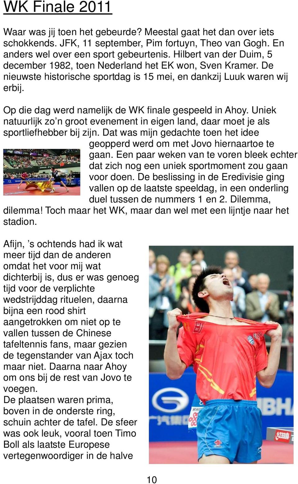 Op die dag werd namelijk de WK finale gespeeld in Ahoy. Uniek natuurlijk zo n groot evenement in eigen land, daar moet je als sportliefhebber bij zijn.