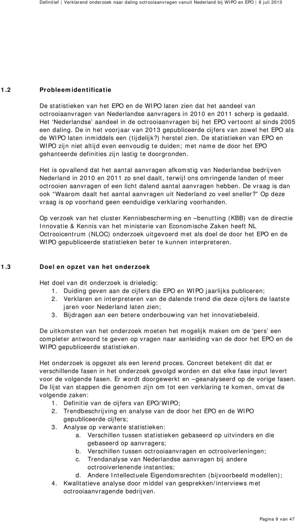 De in het voorjaar van 2013 gepubliceerde cijfers van zowel het EPO als de WIPO laten inmiddels een (tijdelijk?) herstel zien.