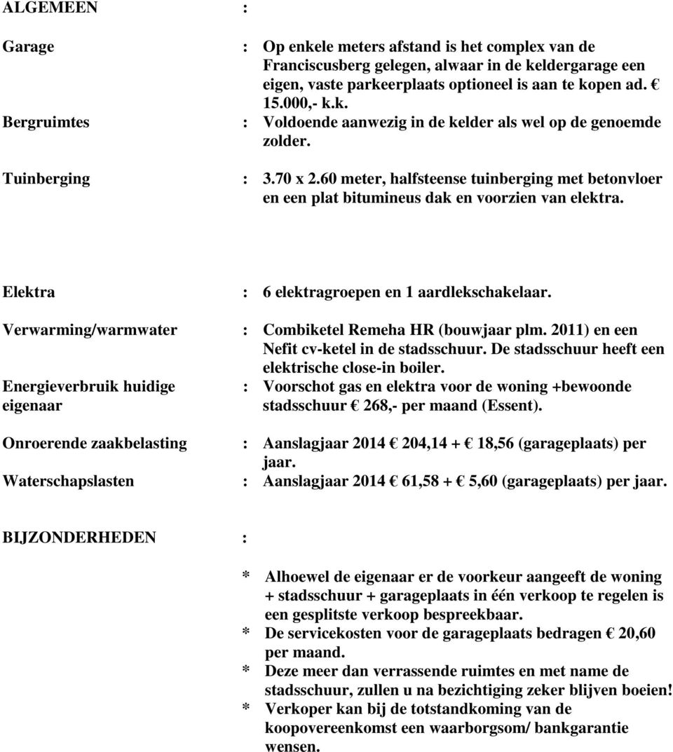 Elektra Verwarming/warmwater Energieverbruik huidige eigenaar Onroerende zaakbelasting Waterschapslasten : 6 elektragroepen en 1 aardlekschakelaar. : Combiketel Remeha HR (bouwjaar plm.