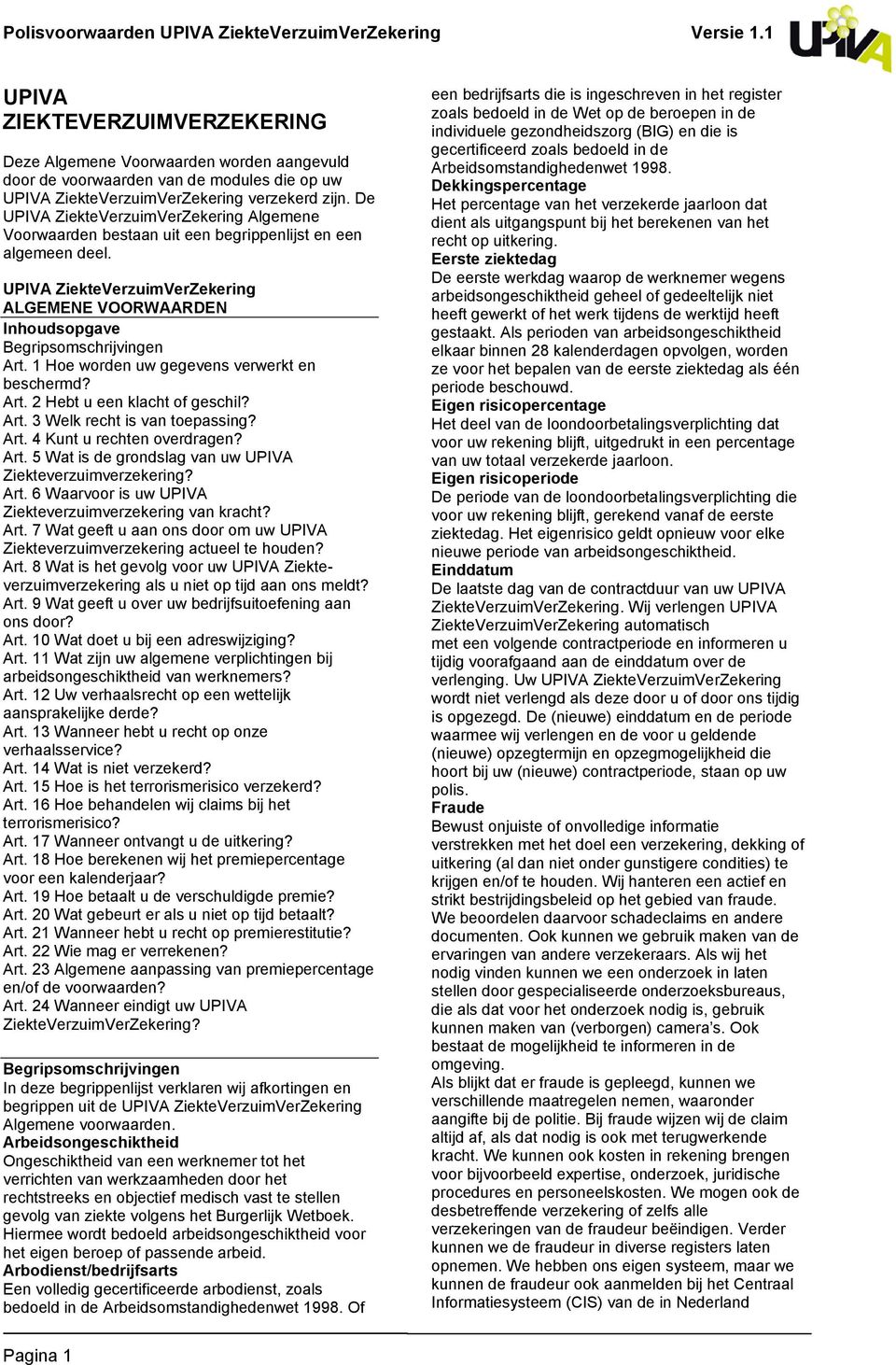 1 Hoe worden uw gegevens verwerkt en beschermd? Art. 2 Hebt u een klacht of geschil? Art. 3 Welk recht is van toepassing? Art. 4 Kunt u rechten overdragen? Art. 5 Wat is de grondslag van uw UPIVA Ziekteverzuimverzekering?