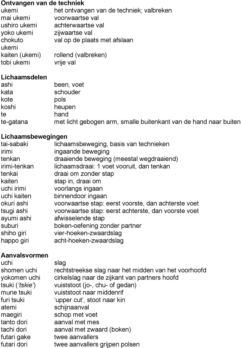 buiten Lichaamsbewegingen tai-sabaki lichaamsbeweging, basis van technieken irimi ingaande beweging tenkan draaiende beweging (meestal wegdraaiend) irimi-tenkan lichaamsdraai: 1 voet vooruit, dan