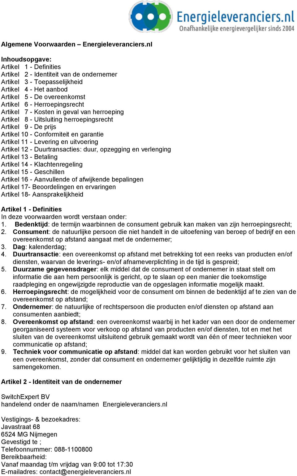 7 - Kosten in geval van herroeping Artikel 8 - Uitsluiting herroepingsrecht Artikel 9 - De prijs Artikel 10 - Conformiteit en garantie Artikel 11 - Levering en uitvoering Artikel 12 -