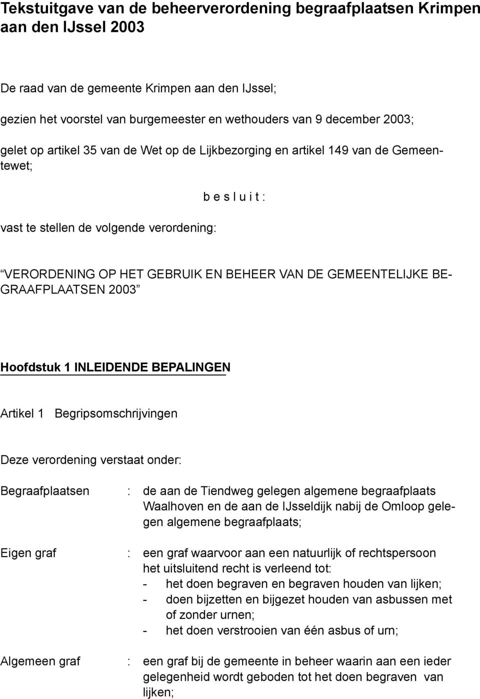 GEMEENTELIJKE BE- GRAAFPLAATSEN 2003 Hoofdstuk 1 INLEIDENDE BEPALINGEN Artikel 1 Begripsomschrijvingen Deze verordening verstaat onder: Begraafplaatsen : de aan de Tiendweg gelegen algemene