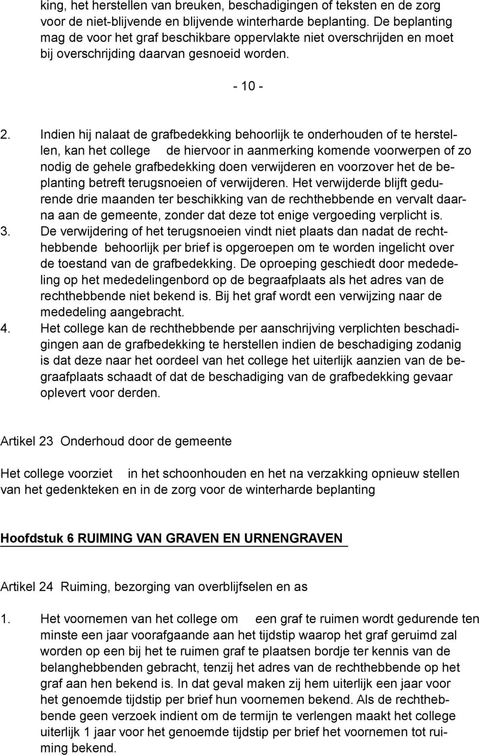 Indien hij nalaat de grafbedekking behoorlijk te onderhouden of te herstellen, kan het college de hiervoor in aanmerking komende voorwerpen of zo nodig de gehele grafbedekking doen verwijderen en