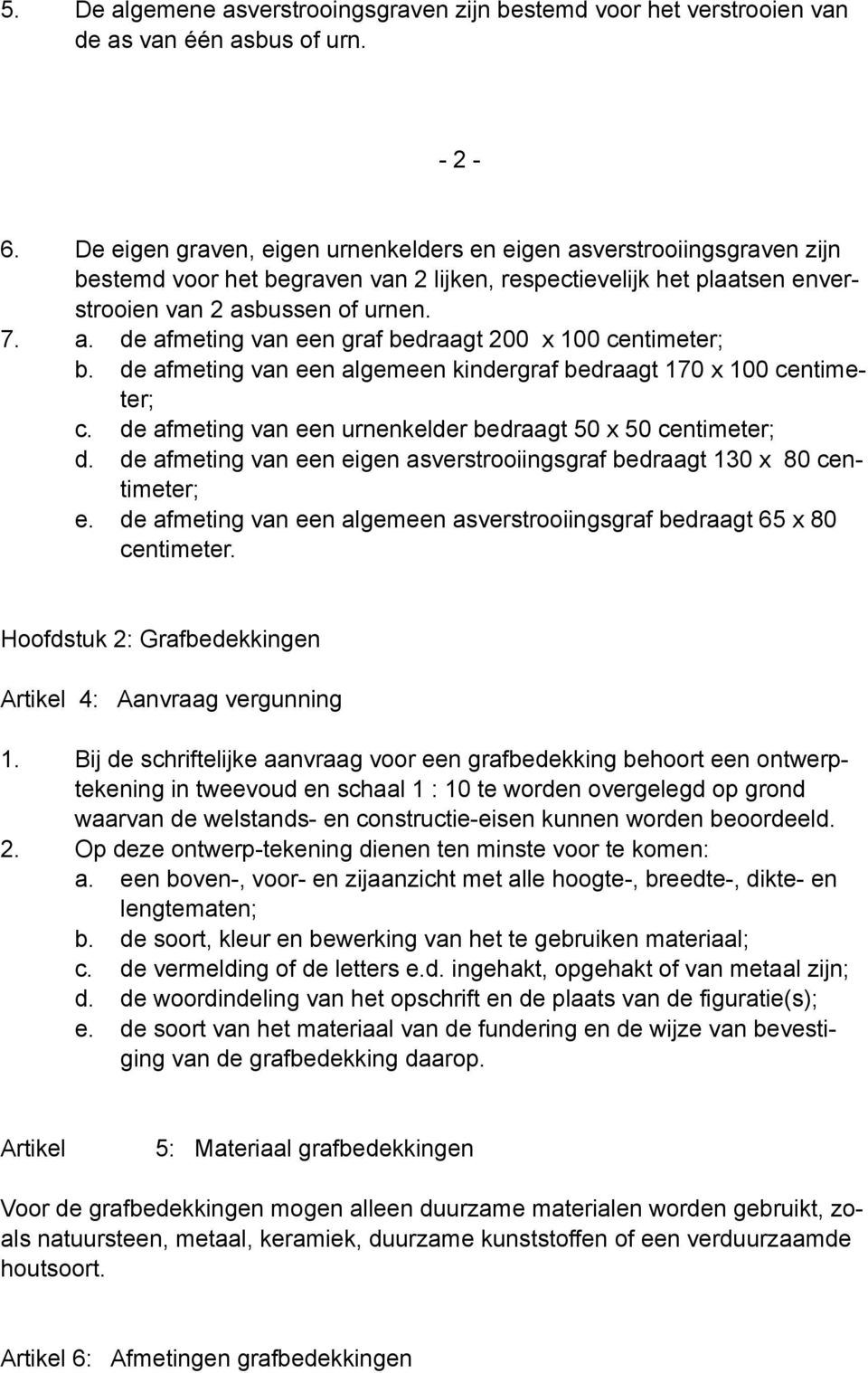 de afmeting van een algemeen kindergraf bedraagt 170 x 100 centimeter; c. de afmeting van een urnenkelder bedraagt 50 x 50 centimeter; d.