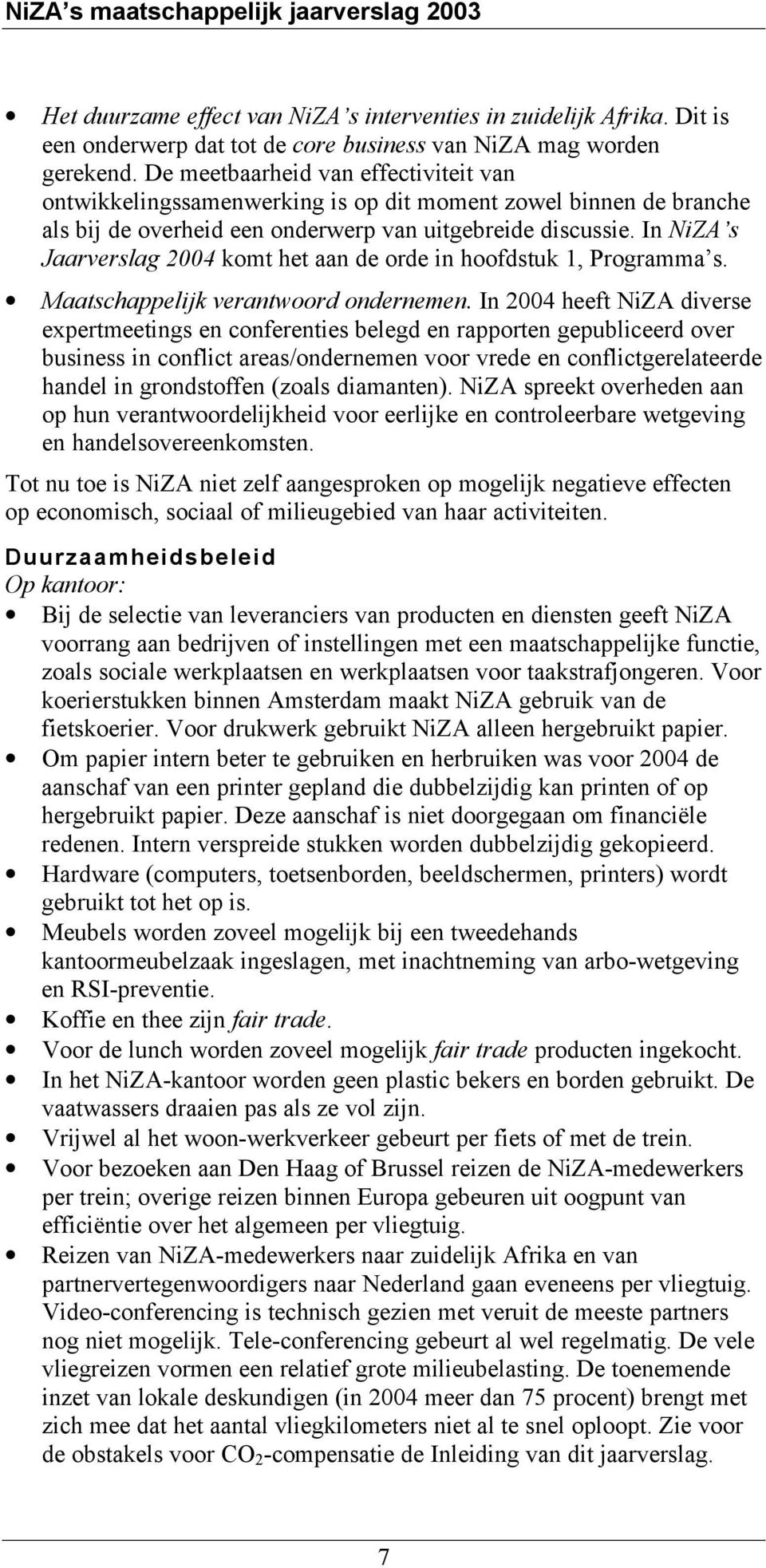 In NiZA s Jaarverslag 2004 komt het aan de orde in hoofdstuk 1, Programma s. Maatschappelijk verantwoord ondernemen.