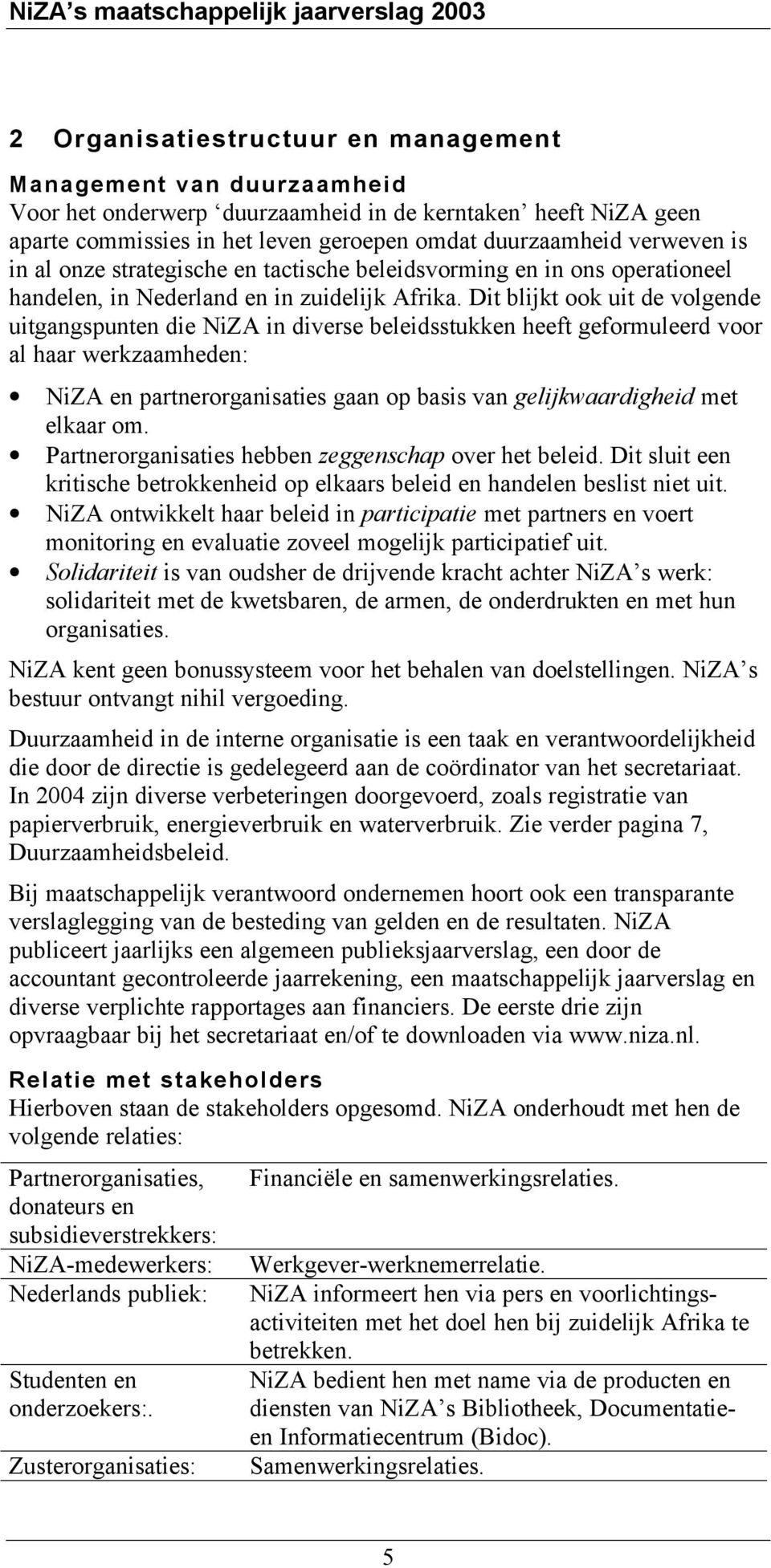 Dit blijkt ook uit de volgende uitgangspunten die NiZA in diverse beleidsstukken heeft geformuleerd voor al haar werkzaamheden: NiZA en partnerorganisaties gaan op basis van gelijkwaardigheid met