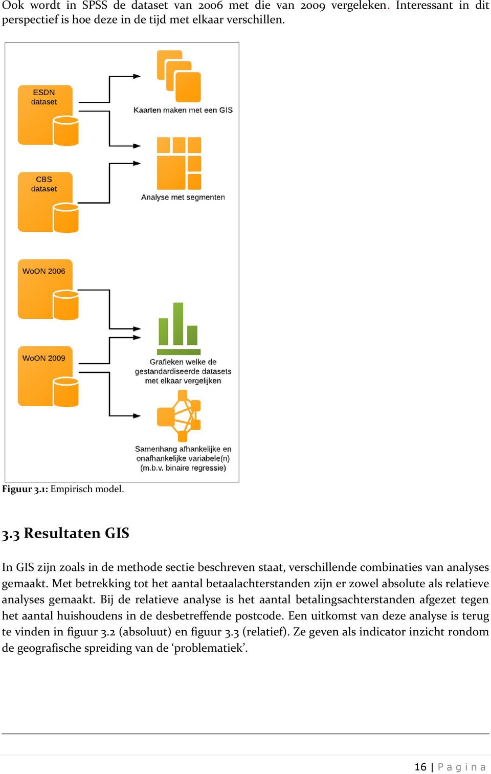 Met betrekking tot het aantal betaalachterstanden zijn er zowel absolute als relatieve analyses gemaakt.