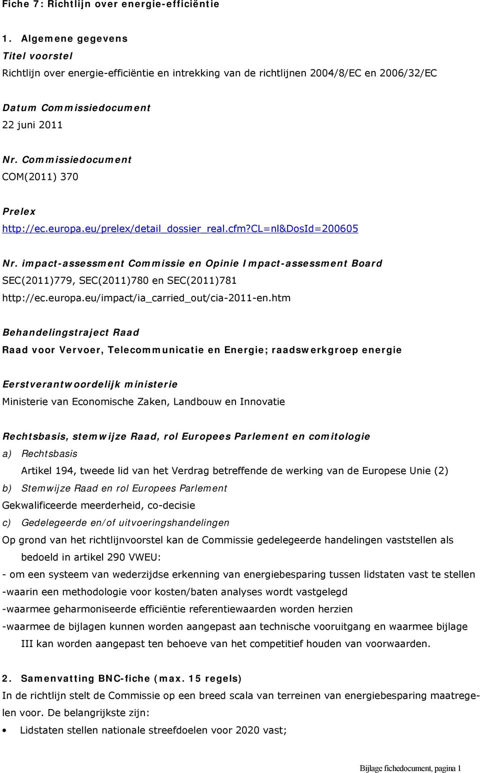Commissiedocument COM(2011) 370 Prelex http://ec.europa.eu/prelex/detail_dossier_real.cfm?cl=nl&dosid=200605 Nr.