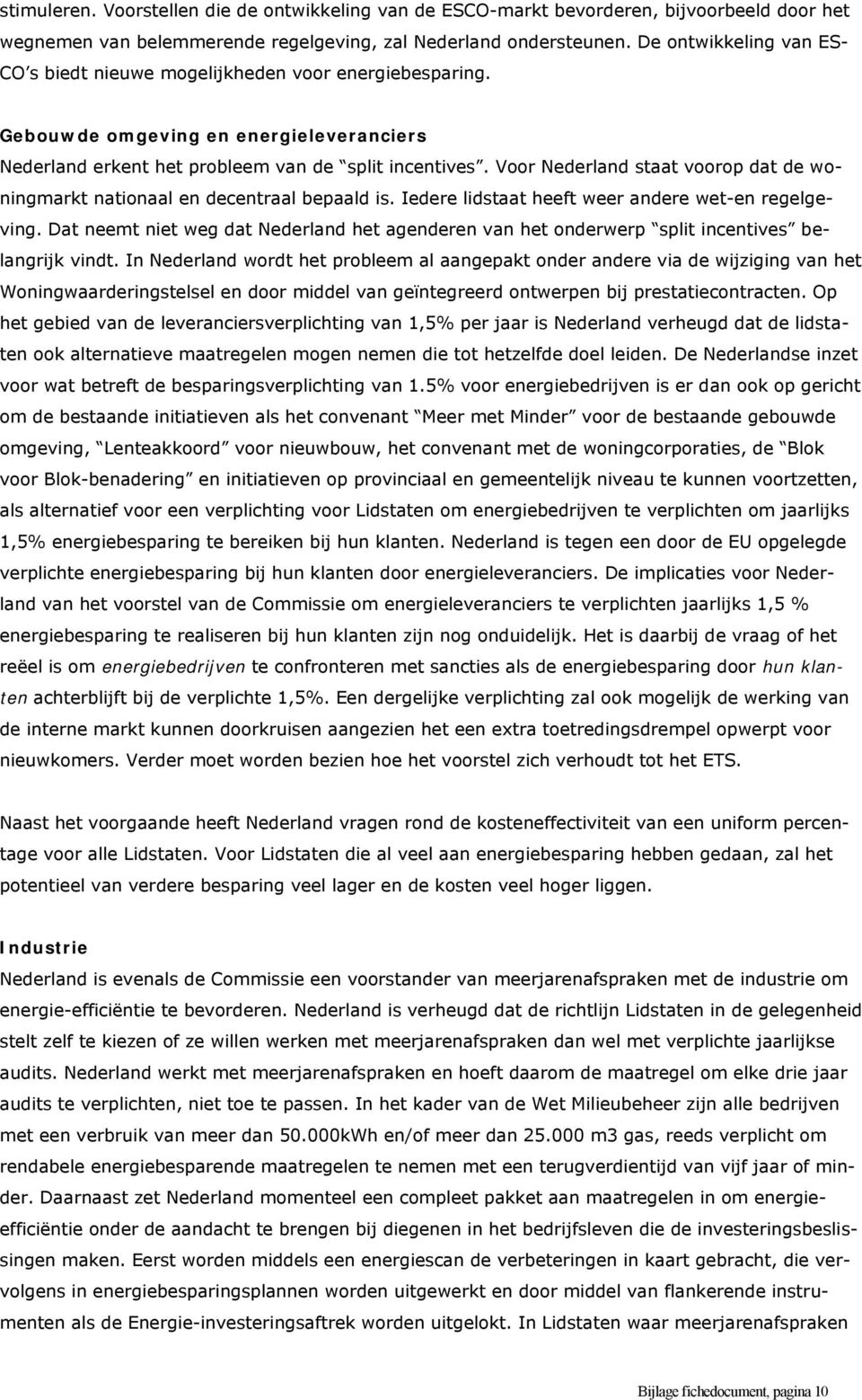 Voor Nederland staat voorop dat de woningmarkt nationaal en decentraal bepaald is. Iedere lidstaat heeft weer andere wet-en regelgeving.