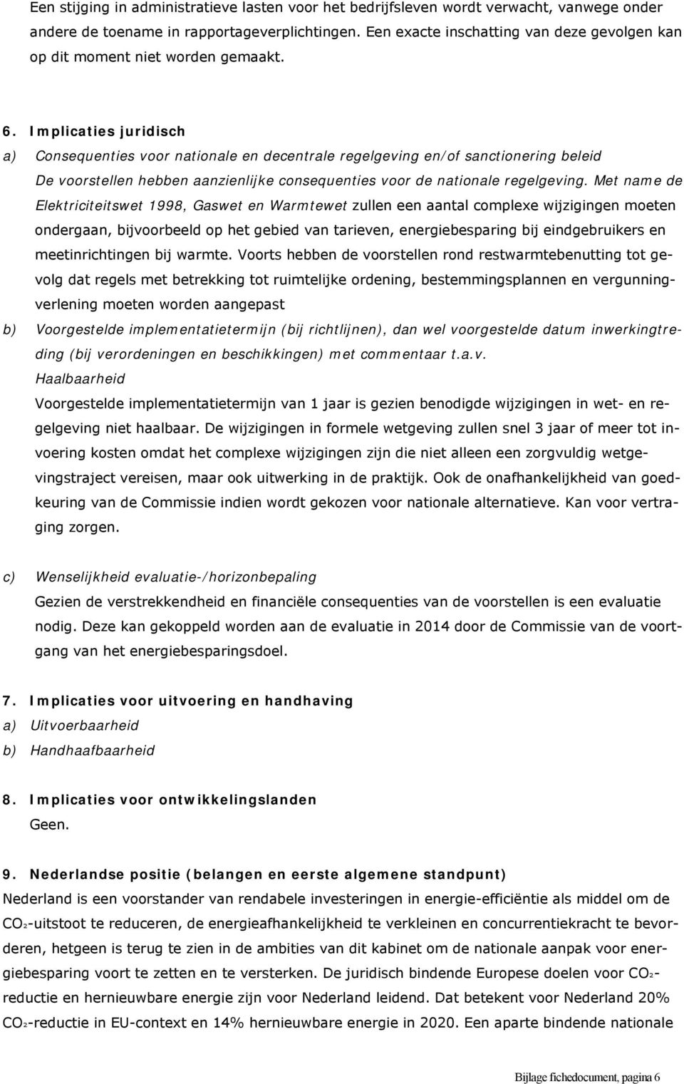 Implicaties juridisch a) Consequenties voor nationale en decentrale regelgeving en/of sanctionering beleid De voorstellen hebben aanzienlijke consequenties voor de nationale regelgeving.