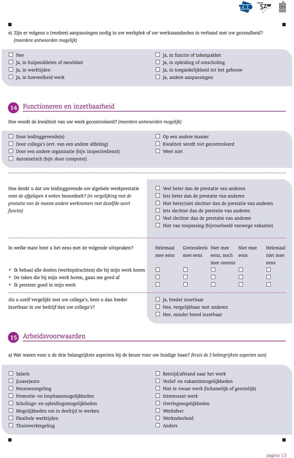 gebouw Ja, andere aanpassingen 14 Functioneren en inzetbaarheid Hoe wordt de kwaliteit van uw werk gecontroleerd? (meerdere antwoorden mogelijk) Door leidinggevende(n) Door collega s (evt.