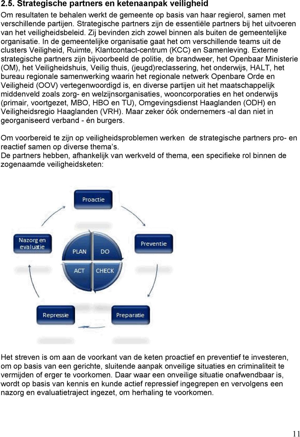 In de gemeentelijke organisatie gaat het om verschillende teams uit de clusters Veiligheid, Ruimte, Klantcontact-centrum (KCC) en Samenleving.