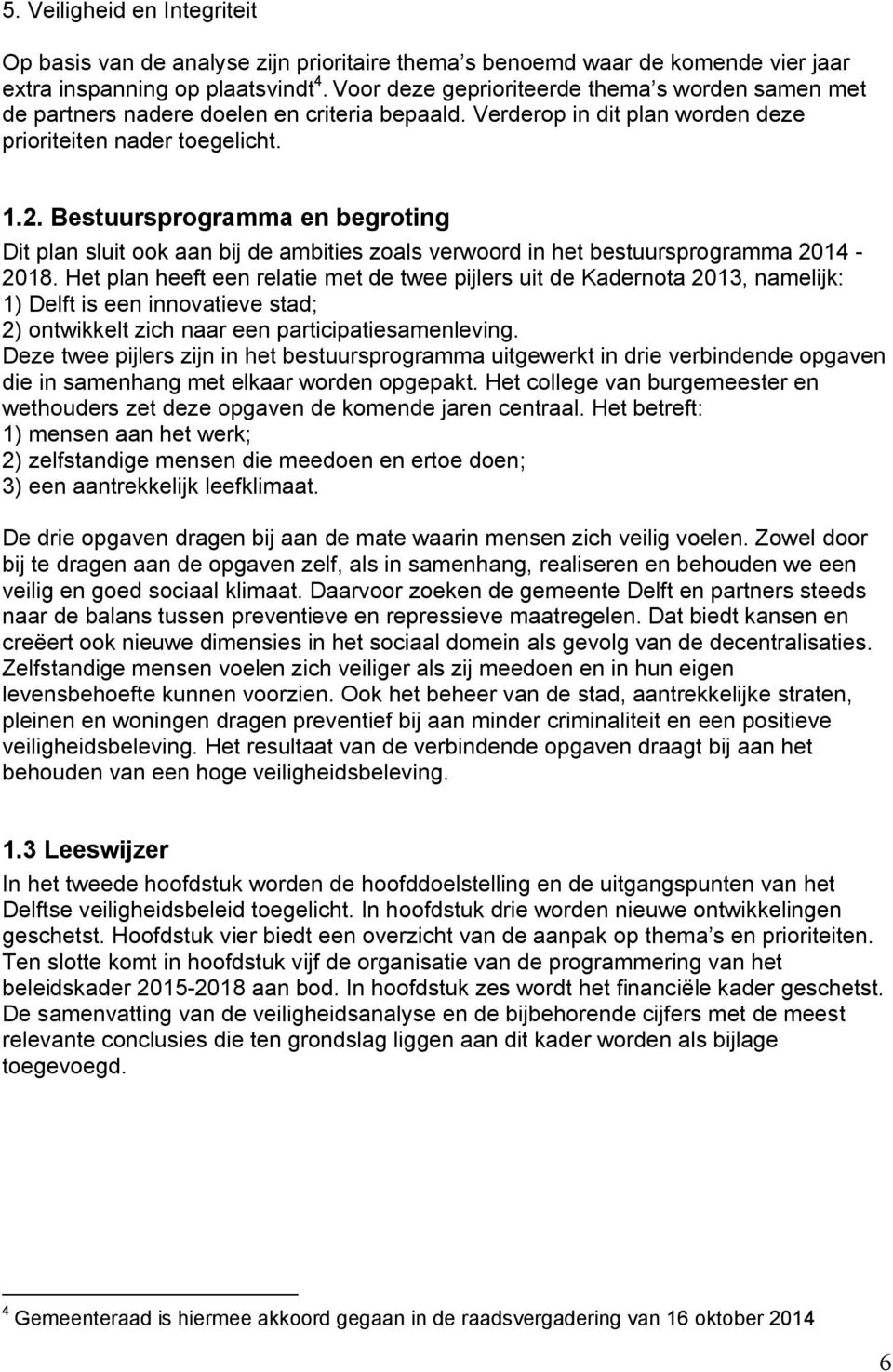 Bestuursprogramma en begroting Dit plan sluit ook aan bij de ambities zoals verwoord in het bestuursprogramma 2014-2018.