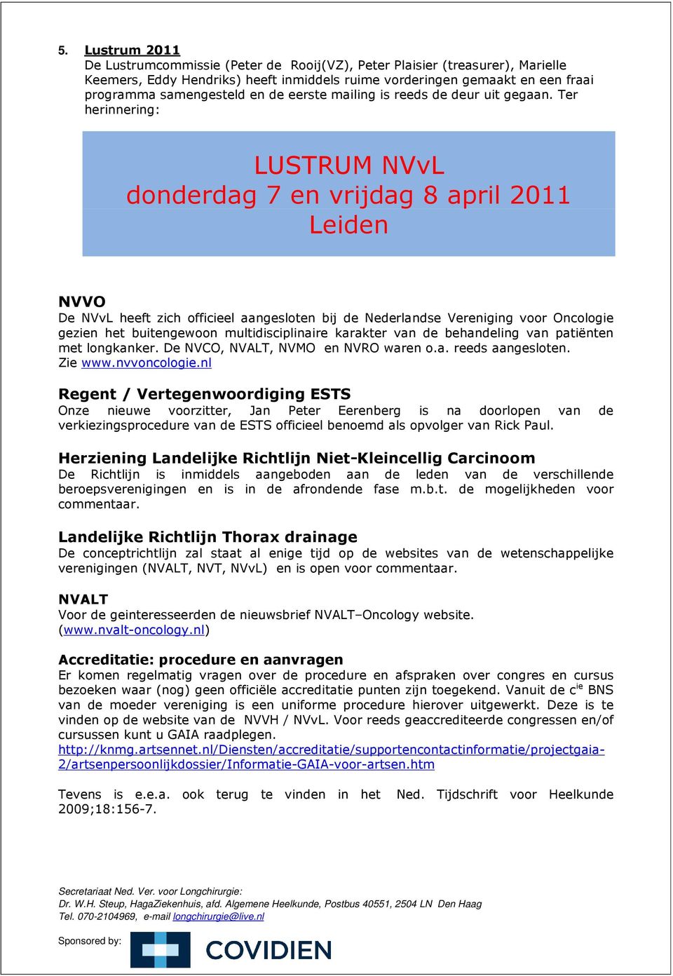 Ter herinnering: LUSTRUM NVvL donderdag 7 en vrijdag 8 april 2011 Leiden NVVO De NVvL heeft zich officieel aangesloten bij de Nederlandse Vereniging voor Oncologie gezien het buitengewoon