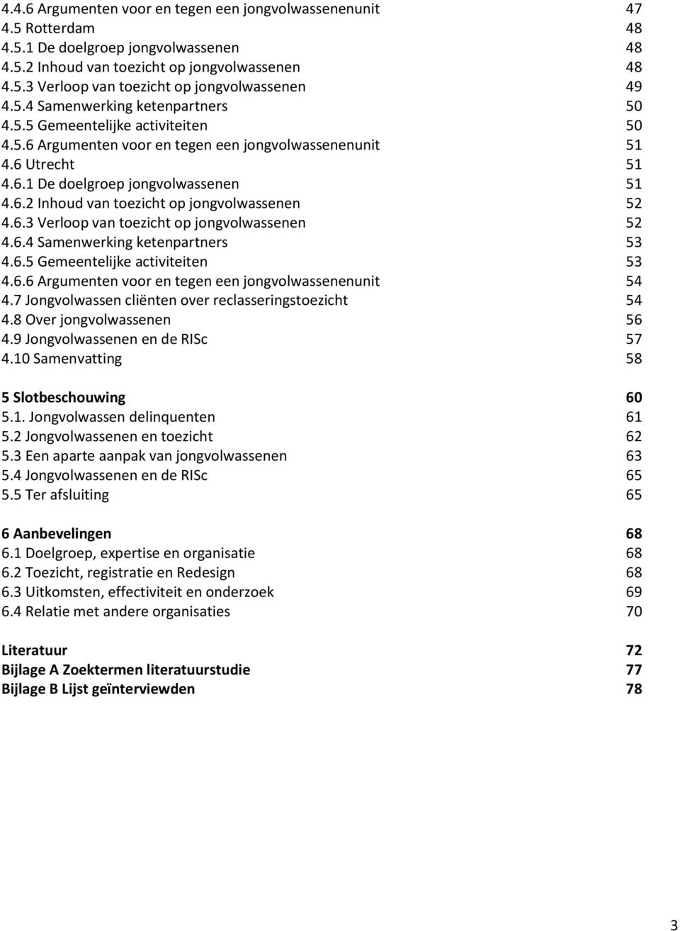 6.3 Verloop van toezicht op jongvolwassenen 52 4.6.4 Samenwerking ketenpartners 53 4.6.5 Gemeentelijke activiteiten 53 4.6.6 Argumenten voor en tegen een jongvolwassenenunit 54 4.