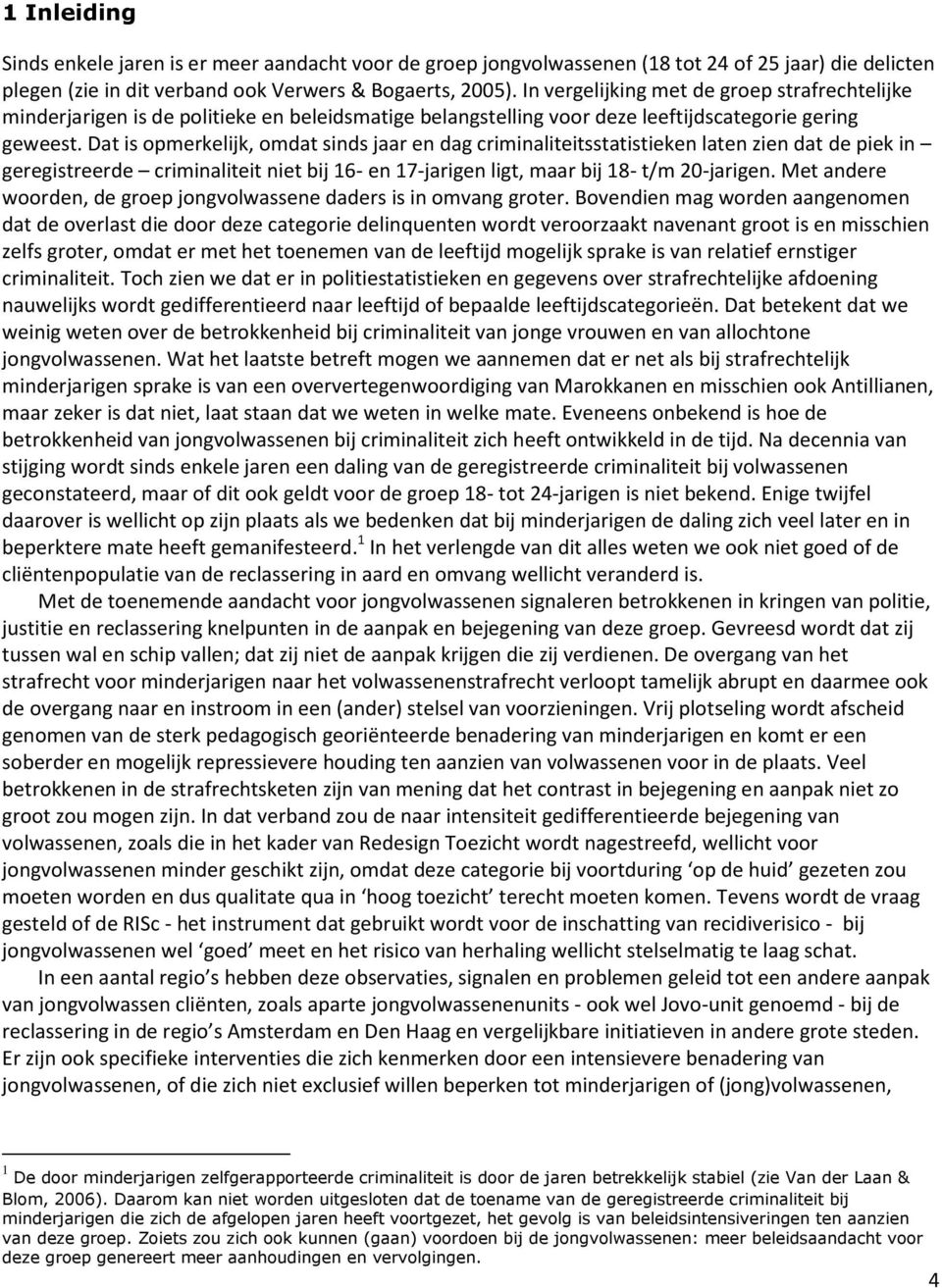 Dat is opmerkelijk, omdat sinds jaar en dag criminaliteitsstatistieken laten zien dat de piek in geregistreerde criminaliteit niet bij 16- en 17-jarigen ligt, maar bij 18- t/m 20-jarigen.