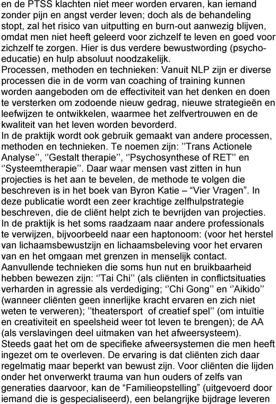 Processen, methoden en technieken: Vanuit NLP zijn er diverse processen die in de vorm van coaching of training kunnen worden aangeboden om de effectiviteit van het denken en doen te versterken om