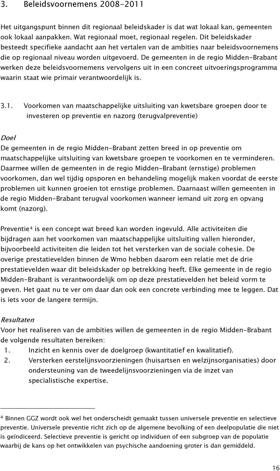 De gemeenten in de regio Midden-Brabant werken deze beleidsvoornemens vervolgens uit in een concreet uitvoeringsprogramma waarin staat wie primair verantwoordelijk is. 3.1.