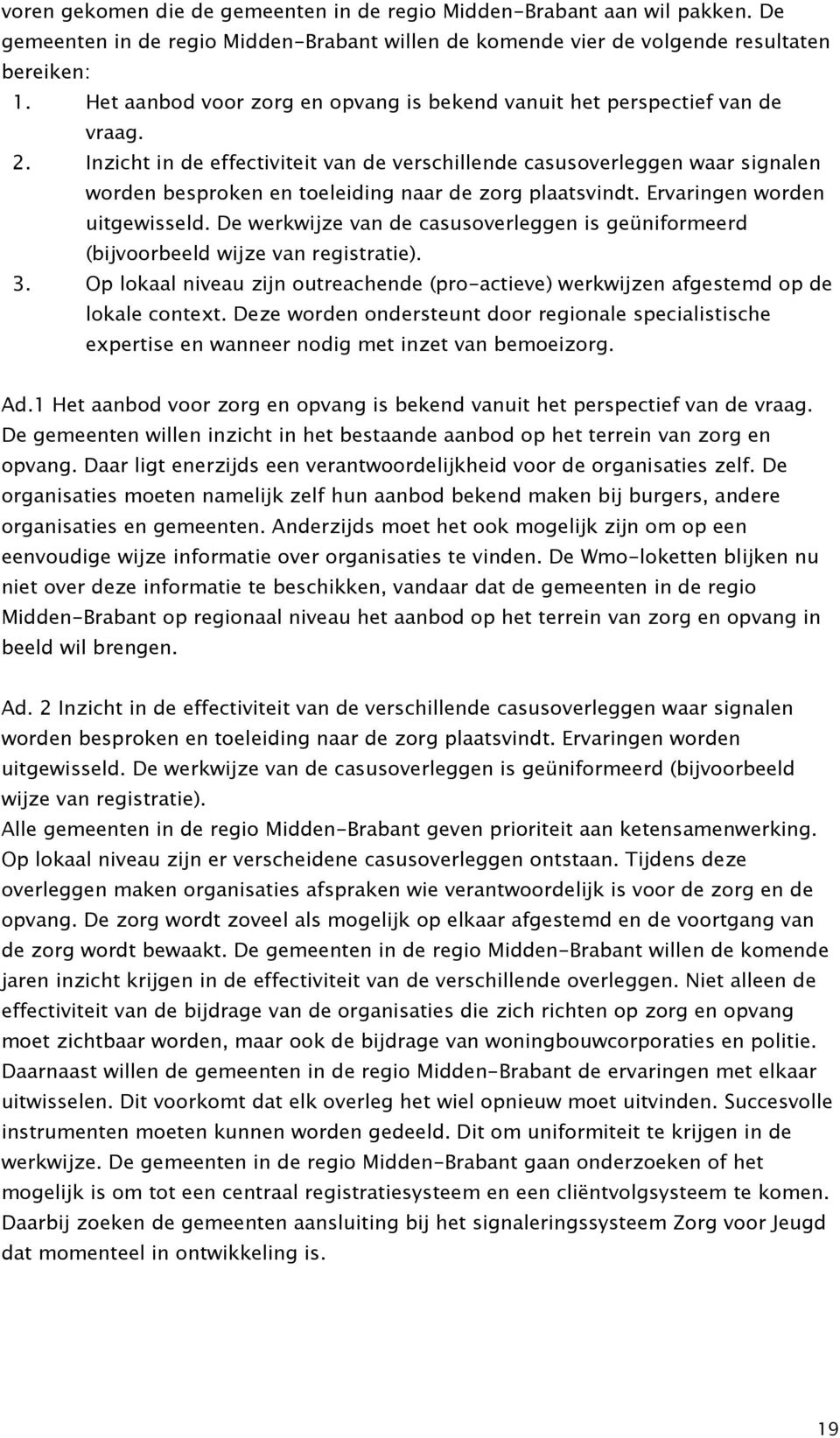 Inzicht in de effectiviteit van de verschillende casusoverleggen waar signalen worden besproken en toeleiding naar de zorg plaatsvindt. Ervaringen worden uitgewisseld.