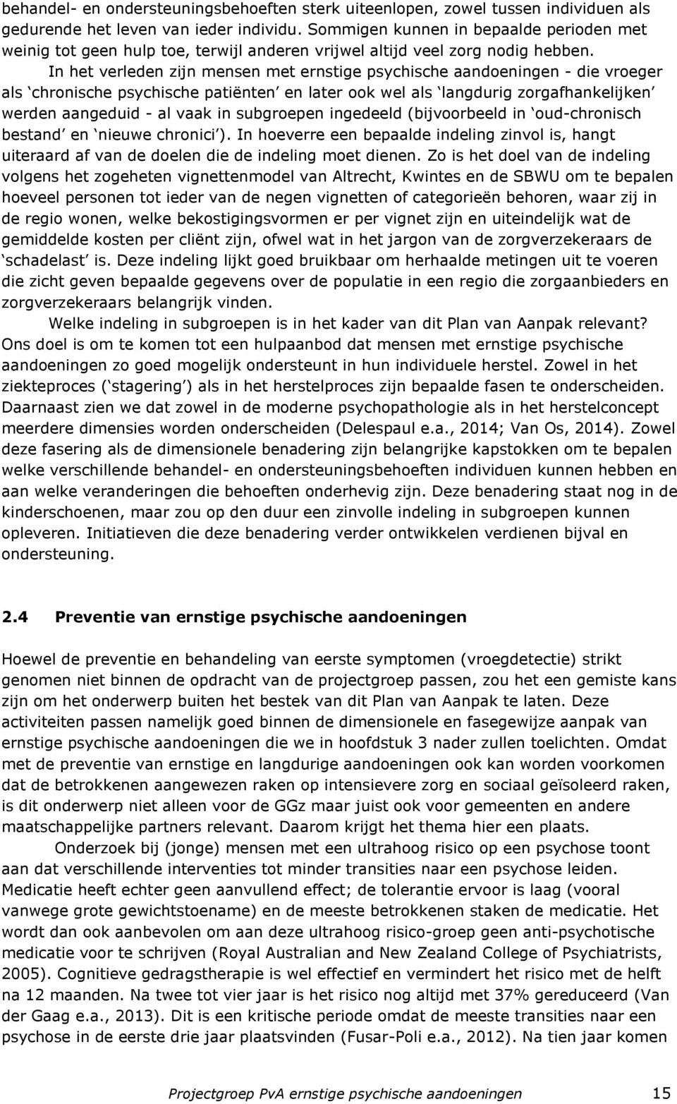 In het verleden zijn mensen met ernstige psychische aandoeningen - die vroeger als chronische psychische patiënten en later ook wel als langdurig zorgafhankelijken werden aangeduid - al vaak in