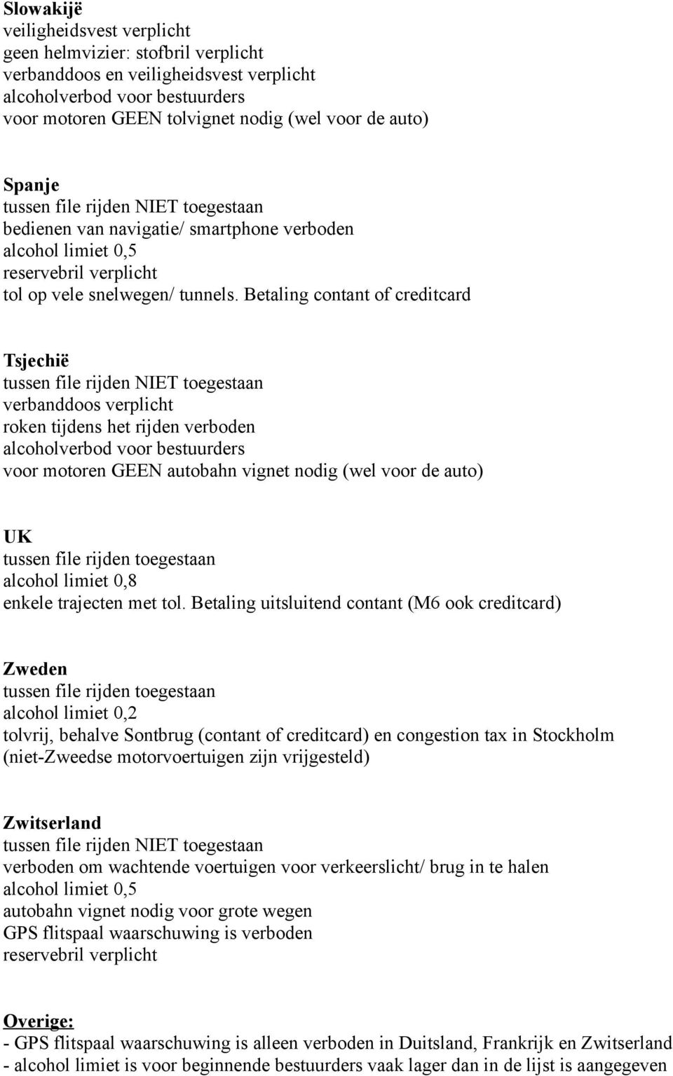 Betaling contant of creditcard Tsjechië verbanddoos verplicht roken tijdens het rijden verboden voor motoren GEEN autobahn vignet nodig (wel voor de auto) UK alcohol limiet 0,8 enkele trajecten met