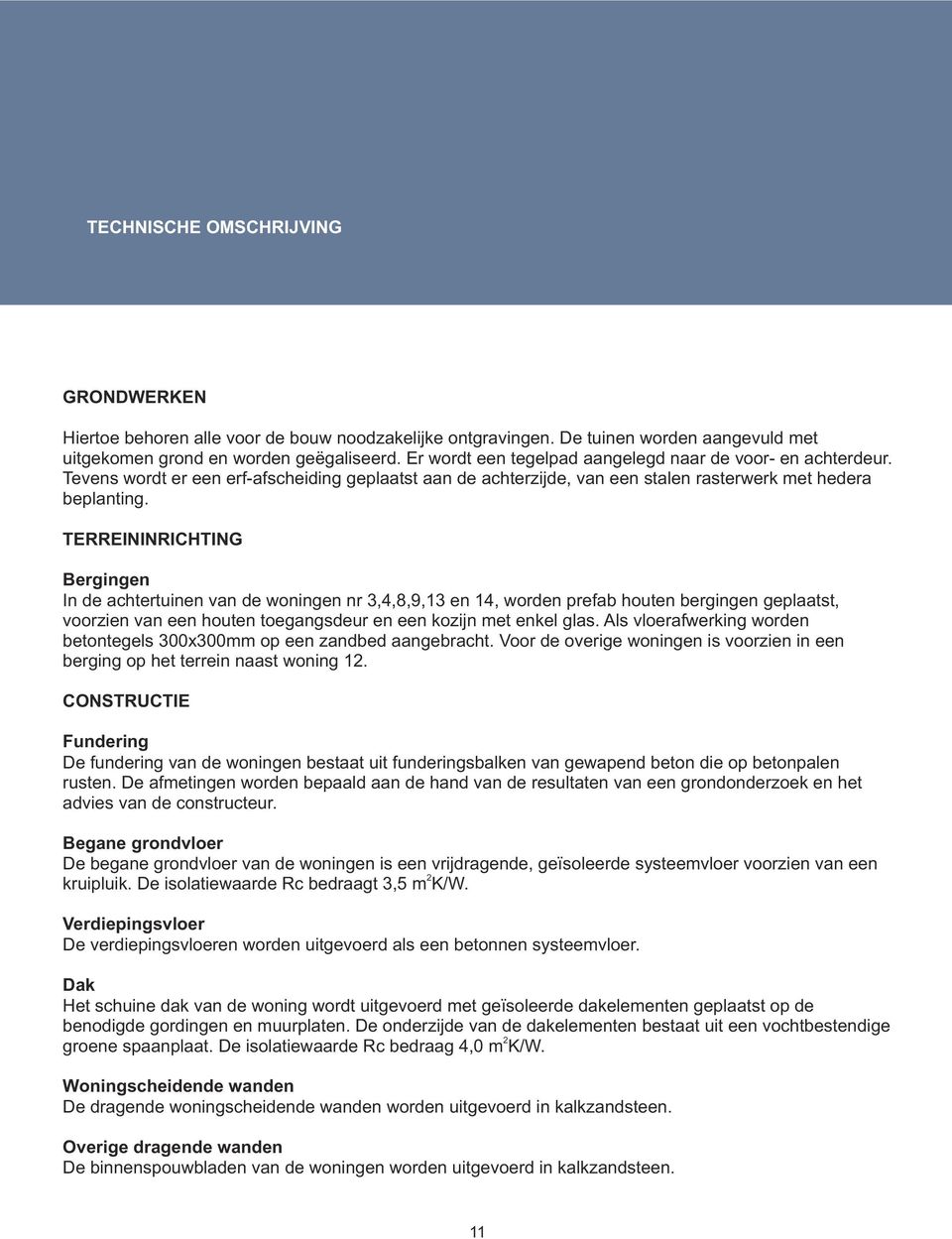 TERREININRICHTING Bergingen In de achtertuinen van de woningen nr 3,4,8,9,13 en 14, worden prefab houten bergingen geplaatst, voorzien van een houten toegangsdeur en een kozijn met enkel glas.