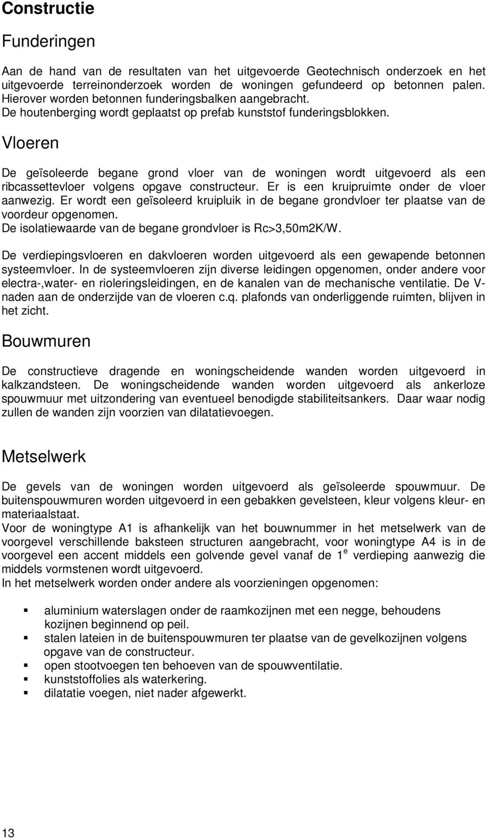 en De geïsoleerde begane grond vloer van de woningen wordt uitgevoerd als een ribcassettevloer volgens opgave constructeur. Er is een kruipruimte onder de vloer aanwezig.