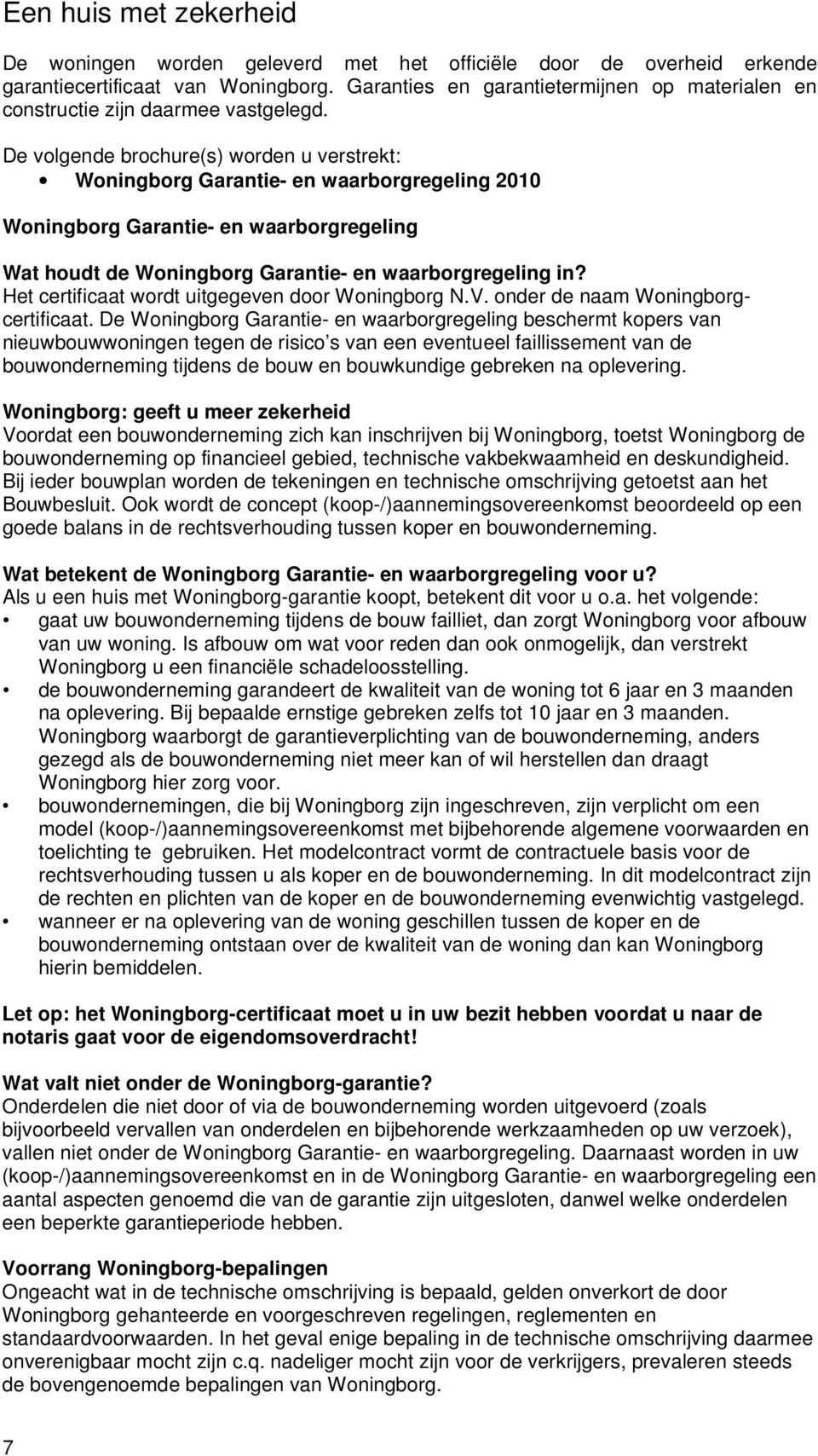 De volgende brochure(s) worden u verstrekt: Woningborg Garantie- en waarborgregeling 2010 Woningborg Garantie- en waarborgregeling Wat houdt de Woningborg Garantie- en waarborgregeling in?
