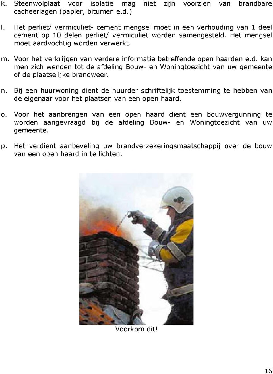 d. kan men zich wenden tot de afdeling Bouw- en Woningtoezicht van uw gemeente of de plaatselijke brandweer. n.