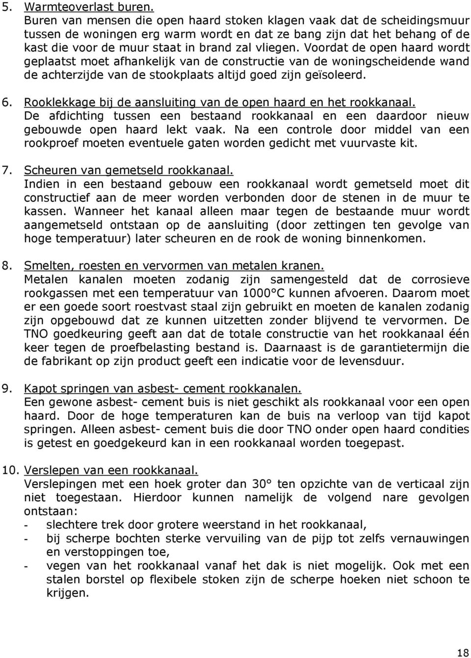 Voordat de open haard wordt geplaatst moet afhankelijk van de constructie van de woningscheidende wand de achterzijde van de stookplaats altijd goed zijn geïsoleerd. 6.