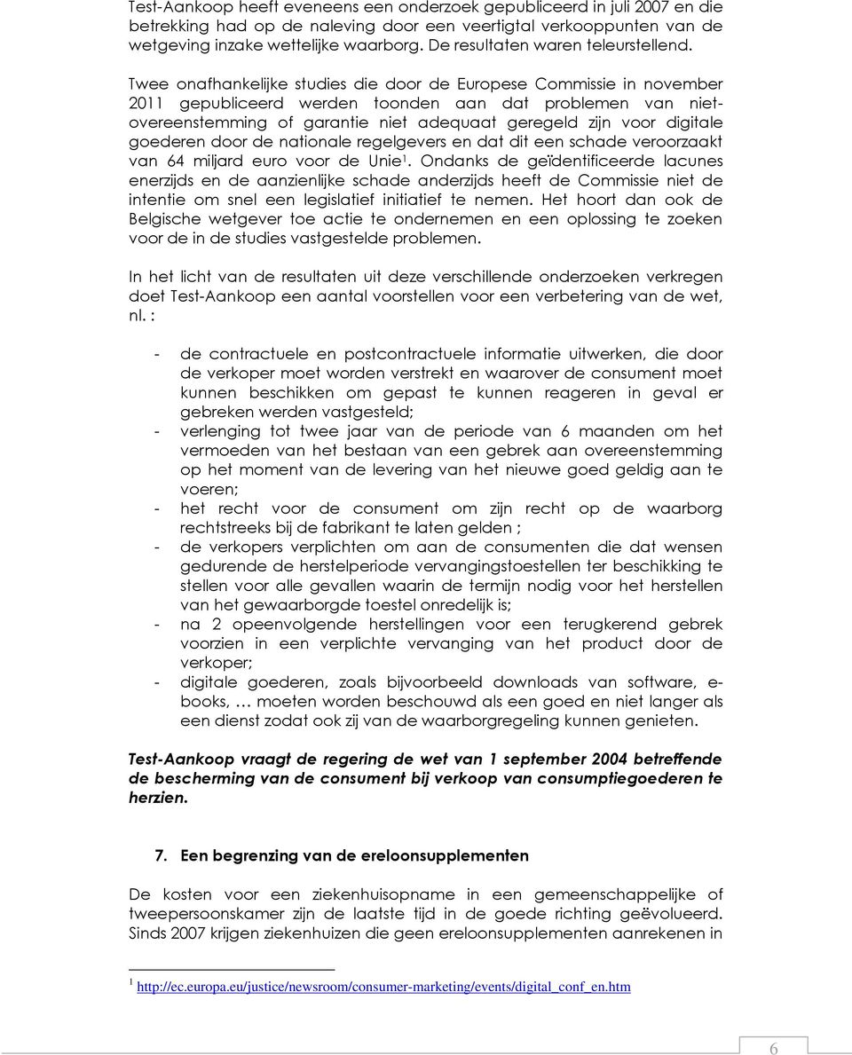 Twee onafhankelijke studies die door de Europese Commissie in november 2011 gepubliceerd werden toonden aan dat problemen van nietovereenstemming of garantie niet adequaat geregeld zijn voor digitale